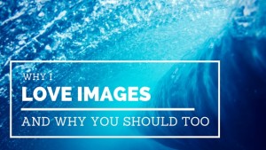 Why I Love Images (and Why You Should Too)